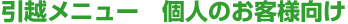 引越メニュー 個人のお客様向け